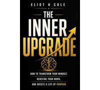 The Inner Upgrade: How to Transform Your Mindset, Redefine Your Work, and Create a Life of Purpose