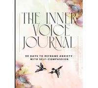 The Inner Voice Journal: 90 Days to Reframe Anxiety with Self-Compassion: Daily Guided Prompts, Grounding Exercises, and Inspirational Quotes to Calm Your Mind and Strengthen Your Inner Voice