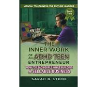 The Inner work of An ADHD Teen Entrepreneur: How To Lead People While Building a Sellable Business