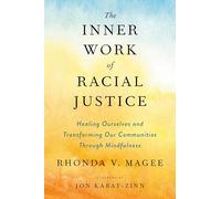 The Inner Work of Racial Justice: Healing Ourselves and Transforming Our Communities Through Mindfulness