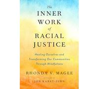 The Inner Work of Racial Justice: Healing Ourselves and Transforming Our Communities Through Mindfulness