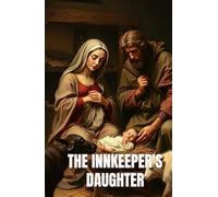 THE INNKEEPER’S DAUGHTER: A Christian Christmas Historical Novel of Faith, Hope, and the Miracle in Bethlehem