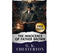 The Innocence of Father Brown: Unravel the Whimsical Mysteries. Innocence of Father Brown Stories Await. The Original Classic (annotated)