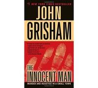 John Grisham – The Innocent Man : Murder and Injustice in a Small Town