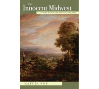 The Innocent Midwest: Culture, Region, and Identity, 1793-1930