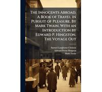 The Innocents Abroad. A Book of Travel in Pursuit of Pleasure. By Mark Twain. With an Introduction by Edward P. Hingston. The Voyage Out