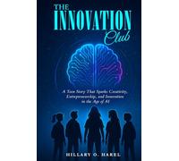 The Innovation Club: A Teen Story That Sparks Creativity, Entrepreneurship, and Innovation in the Age of AI