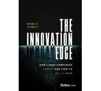 The Innovation Edge: How Large Companies Lose It and How to Get It Back