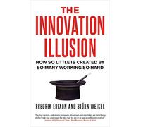 The Innovation Illusion: How So Little Is Created by So Many Working So Hard