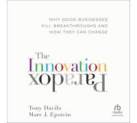The Innovation Paradox: Why Good Businesses Kill Breakthroughs and How They Can Change