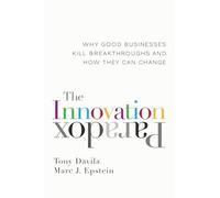 The Innovation Paradox: Why Good Businesses Kill Breakthroughs and How They Can Change