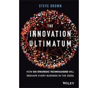 The Innovation Ultimatum: How Six Strategic Technologies Will Reshape Every Business in the 2020s