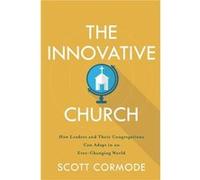 The Innovative Church How Leaders and Their Congregations Can Adapt in an EverChanging World by Scott Cormode Scott Cormode (Auteur)