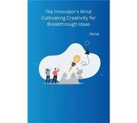 The Innovator's Mind Cultivating Creativity For Breakthrough Ideas