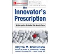 The Innovators Prescription A Disruptive Solution for Health Care by Hwang & Jason & M.D. Christensen, (Auteur)
