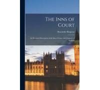 The Inns Of Court: An Historical Description Of The Inns Of Court And Chancery Of England
