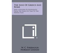 The Inns Of Greece And Rome: And A History Of Hospitality From The Dawn Of Time To The Middle Ages