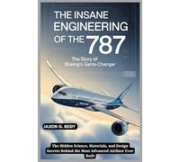 The Insane Engineering of the 787 : The Story of Boeing’s Game-Changer: The Hidden Science, Materials, and Design Secrets Behind the Most Advanced Airliner Ever Built