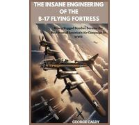 The Insane Engineering of the B-17 Flying Fortress: How a Rugged Bomber Became the Backbone of America's Air Campaign in WWII