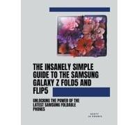 The Insanely Simple Guide To The Samsung Galaxy Z Fold 5 And Flip 5