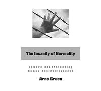 The Insanity of Normality: Toward Understanding Human Destructiveness