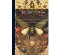 The Insect Book; A Popular Account Of The Bees, Wasps, Ants, Grasshoppers, Flies And Other North American Insects Exclusive Of The Butterflies, Moths