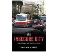The Insecure City: Space, Power, And Mobility In Beirut