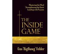 The Inside Game: Mastering the Mind, Strengthening the Spirit, Leading with a Purpose
