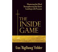 The Inside Game: Mastering the Mind, Strengthening the Spirit, Leading with a Purpose