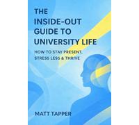 The Inside-Out Guide to University Life: How to Stay Present, Stress Less and Thrive
