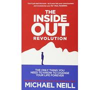 The Inside-Out Revolution: The Only Thing You Need to Know to Change Your Life Forever