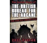 The Inside Story of the British Bureau for the Arcane: The Dark Elf Dynasty File