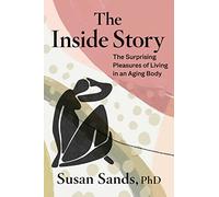 The Inside Story: The Surprising Pleasures of Living in an Aging Body