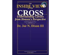 The Inside View Of The Cross: Understanding Calvary from Heaven's Perspective
