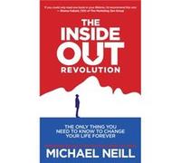 The InsideOut Revolution The Only Thing You Need to Know to Change Your Life Forever by Michael Neill Michael Neill (Auteur)