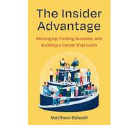 The Insider Advantage: Moving up, Finding Success, and Building a Career that Lasts