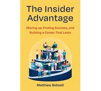 The Insider Advantage Moving up, Finding Success, and Building a Career That Lasts - Matthew Bidwell - Simon Element / Simon Acumen - ebook (ePub) - Livre