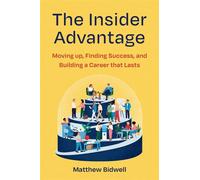 The Insider Advantage Moving up, Finding Success, and Building a Career that Lasts - Matthew Bidwell - Simon Element / Simon Acumen - ebook (ePub) - Livre
