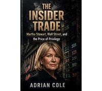 THE INSIDER TRADE: Martha Stewart, Wall Street, and the Price of Privilege
