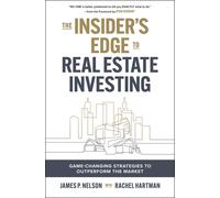 The Insider's Edge To Real Estate Investing: Game-Changing Strategies To Outperform The Market