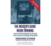 The Insider's Guide to Media Training: How to Get Booked on TV and Ace Your On-Camera Interview