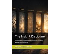 The Insight Discipline: Five Disciplines to Think Critically, Communicate Clearly, and Lead with Confidence