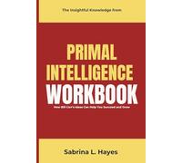 The Insightful Knowledge from Primal Intelligence Workbook: How Angus Fletcher’s Ideas Can Help You Succeed and Grow