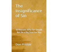 The Insignificance of Sin: 10 Reasons Why Sin Should Not Be a Big Deal For You