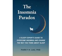 The Insomnia Paradox: A Sleep Expert’s Guide To Overcome Insomnia And Change The Way You Think About Sleep