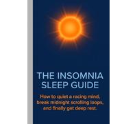 The Insomnia Sleep Guide: How to quiet a racing mind, break midnight scrolling loops, and finally get deep rest | 6x9 Inches | 189 Pages