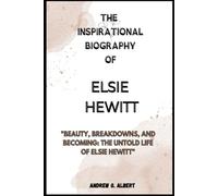 THE INSPIRATIONAL BIOGRAPHY OF ELSIE HEWITT: "Beauty, Breakdowns, and Becoming: The Untold Life of Elsie Hewitt"