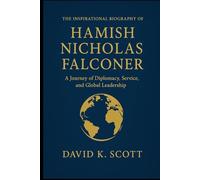 THE INSPIRATIONAL BIOGRAPHY OF HAMISH NICHOLAS FALCONER: A Journey of Diplomacy, Service, and Global Leadership