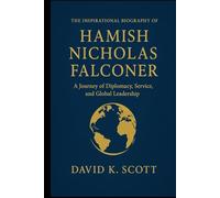 THE INSPIRATIONAL BIOGRAPHY OF HAMISH NICHOLAS FALCONER: A Journey of Diplomacy, Service, and Global Leadership