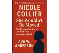 THE INSPIRATIONAL BIOGRAPHY OF NICOLE COLLIER: "She Wouldn’t Be Moved: The Unstoppable Rise of Nicole Collier in American Politics"